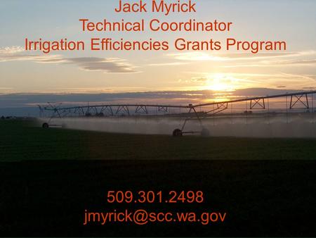 Jack Myrick Technical Coordinator Irrigation Efficiencies Grants Program 509.301.2498