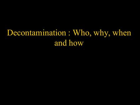 Decontamination : Who, why, when and how. Decontamination When should patient be decontaminated? risk of morbidity and/or mortality associated with ingestion.