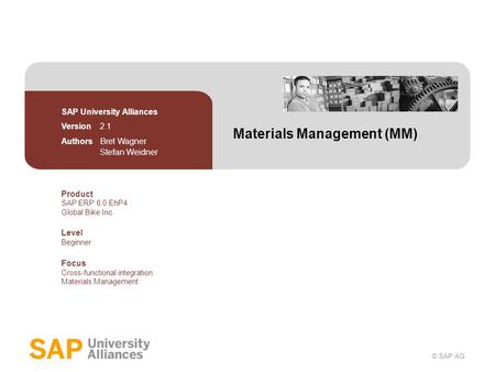 © SAP AG Materials Management (MM) SAP University Alliances Version 2.1 Authors Bret Wagner Stefan Weidner Product SAP ERP 6.0 EhP4 Global Bike Inc. Level.