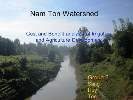 Nam Ton Watershed Group 2 SangHuyToe Cost and Benefit analysis of Irrigation and Agriculture Development.