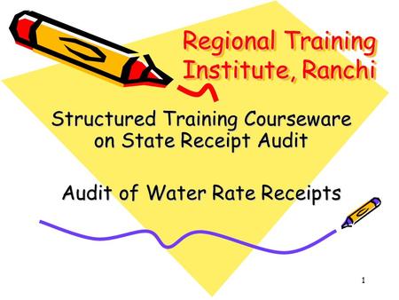 1 Regional Training Institute, Ranchi Structured Training Courseware on State Receipt Audit Audit of Water Rate Receipts.