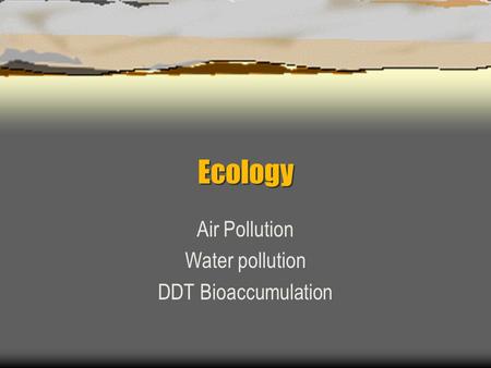 Air Pollution Water pollution DDT Bioaccumulation