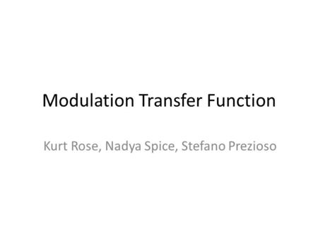 Modulation Transfer Function Kurt Rose, Nadya Spice, Stefano Prezioso.