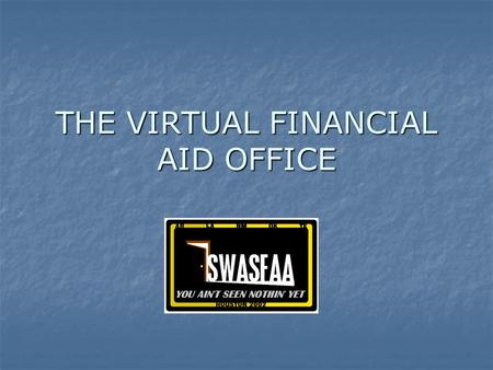 THE VIRTUAL FINANCIAL AID OFFICE. VIRTUAL FINANCIAL AID OFFICE What is it? What is it? Do you want your FAO to be a VFAO? Do you want your FAO to be a.