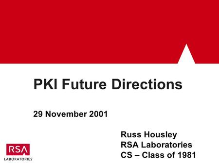 PKI Future Directions 29 November 2001 Russ Housley RSA Laboratories CS – Class of 1981.