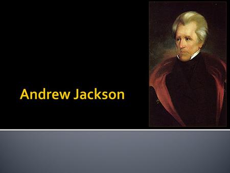  Is Pedigree Important in the Making of a Leader? Andrew Jackson was:  Unsophisticated ▪ Horse racing, card playing  Uncivilized ▪ Indian fighter,