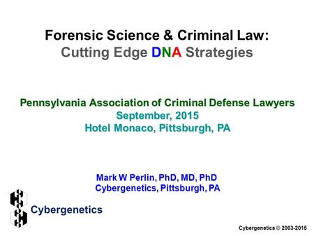 Forensic Science & Criminal Law: Cutting Edge DNA Strategies Pennsylvania Association of Criminal Defense Lawyers September, 2015 Hotel Monaco, Pittsburgh,