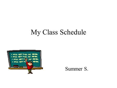 My Class Schedule Summer S.. Spanish Ms. Oliphant 1 st We are learning how to read, write, and speak in Spanish. I like this class a lot. Ms. Oliphant.