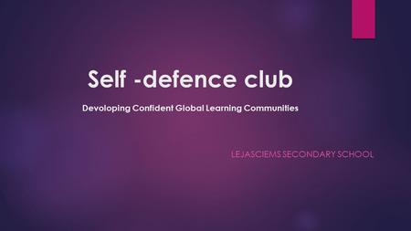 LEJASCIEMS SECONDARY SCHOOL Self -defence club Devoloping Confident Global Learning Communities.