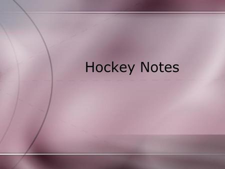 Hockey Notes. 6th grade High sticking - Any time your hockey stick blade comes above your waist Slap shot - A long shot with a back swing and a follow.