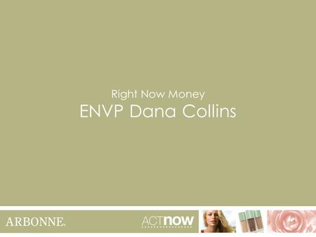 Right Now Money ENVP Dana Collins. What Every Consultant Should Know How to tell time. How to correlate activity with earnings.