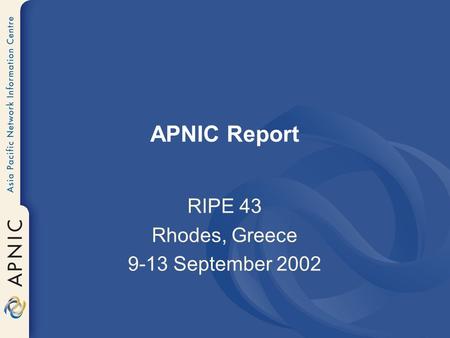 APNIC Report RIPE 43 Rhodes, Greece 9-13 September 2002.