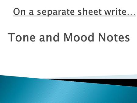 Tone and Mood Notes. Tone is how the writer sounds. The tone conveys the writer’s attitude towards a subject. For example the writer’s tone can be angry,