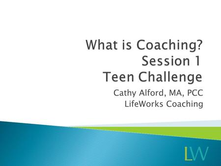 Cathy Alford, MA, PCC LifeWorks Coaching.  Coaching is a transformational conversation that helps people grow faster, understand themselves more deeply.