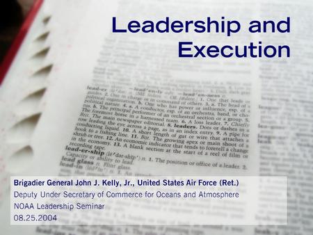 Leadership and Execution Brigadier General John J. Kelly, Jr., United States Air Force (Ret.) Deputy Under Secretary of Commerce for Oceans and Atmosphere.