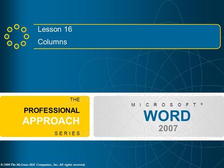 © 2008 The McGraw-Hill Companies, Inc. All rights reserved. WORD 2007 M I C R O S O F T ® THE PROFESSIONAL APPROACH S E R I E S Lesson 16 Columns.