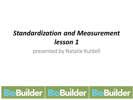 Standardization and Measurement lesson 1 presented by Natalie Kuldell.