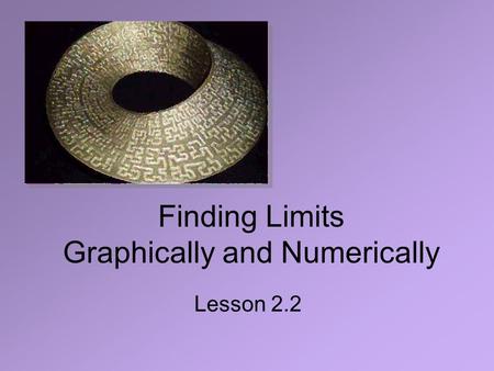 Finding Limits Graphically and Numerically Lesson 2.2.