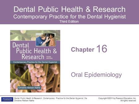 Chapter Dental Public Health & Research Contemporary Practice for the Dental Hygienist Copyright ©2011 by Pearson Education, Inc. All rights reserved.