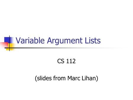 Variable Argument Lists CS 112 (slides from Marc Lihan)