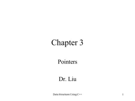 Data Structures Using C++1 Chapter 3 Pointers Dr. Liu.