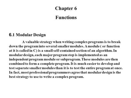 Chapter 6 Functions 6.1 Modular Design A valuable strategy when writing complex programs is to break down the program into several smaller modules. A module.