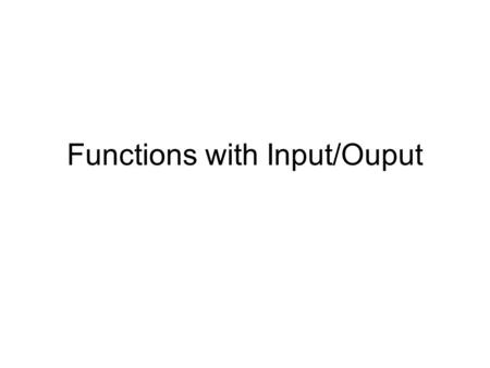 Functions with Input/Ouput. Assignments Due – Lab 2 Reading – Chapter 4 – 4.1-4.4.