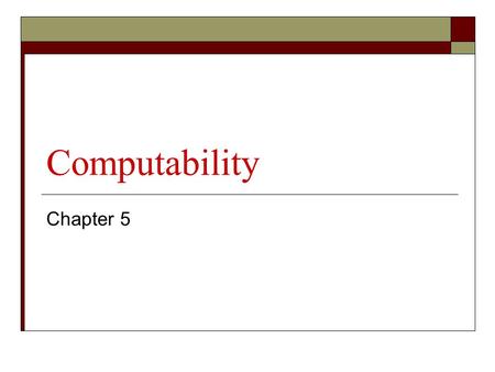 Computability Chapter 5. Overview  Turing Machine (TM) considered to be the most general computational model that can be devised (Church-Turing thesis)