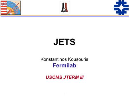 JETS 1 Konstantinos Kousouris Fermilab USCMS JTERM III.