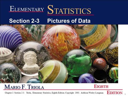 1 Chapter 2. Section 2-3. Triola, Elementary Statistics, Eighth Edition. Copyright 2001. Addison Wesley Longman M ARIO F. T RIOLA E IGHTH E DITION E LEMENTARY.