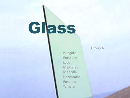 Glass Group 6 Bungato Enriquez Lapa Magtalas Mancilla Necessario Posadas Tamara.