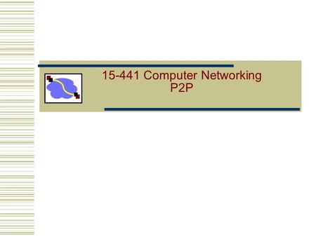 15-441 Computer Networking P2P. Why P2P? Scaling: system scales with number of clients, by definition Eliminate centralization: Eliminate single point.