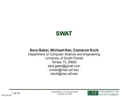 Design Review for Senior Project February 04, 2009 1 of 13 SWAT Sara Gabsi, Michael Han, Cameron Korb Department of Computer Science and Engineering University.