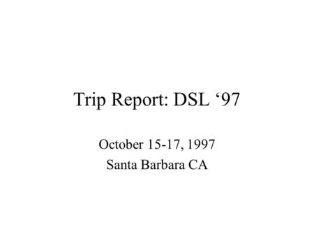 Trip Report: DSL ‘97 October 15-17, 1997 Santa Barbara CA.