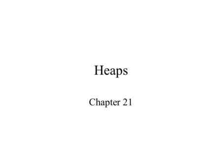 Heaps Chapter 21. What is a heap used for? Sorting –HeapSort sorts an N-element array on O(N log N) time and uses very little extra memory Priority Queues.