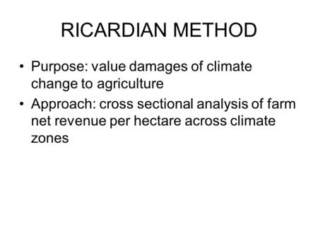 RICARDIAN METHOD Purpose: value damages of climate change to agriculture Approach: cross sectional analysis of farm net revenue per hectare across climate.