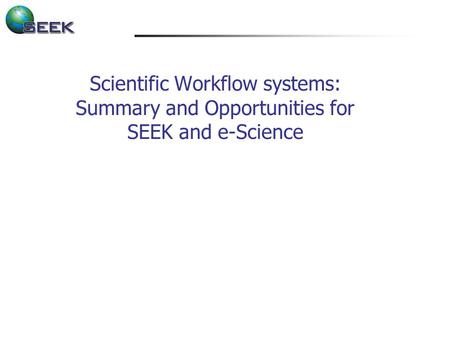 Scientific Workflow systems: Summary and Opportunities for SEEK and e-Science.