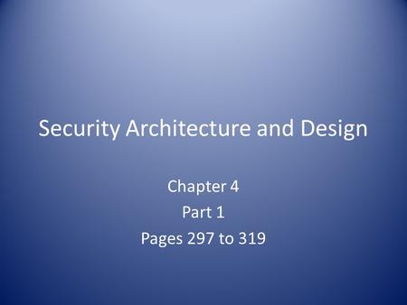 Security Architecture and Design Chapter 4 Part 1 Pages 297 to 319.