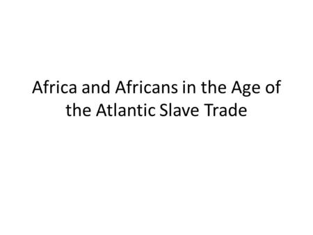 Africa and Africans in the Age of the Atlantic Slave Trade.