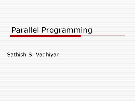 Parallel Programming Sathish S. Vadhiyar. 2 Motivations of Parallel Computing Parallel Machine: a computer system with more than one processor Motivations.