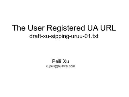 The User Registered UA URL draft-xu-sipping-uruu-01.txt Peili Xu