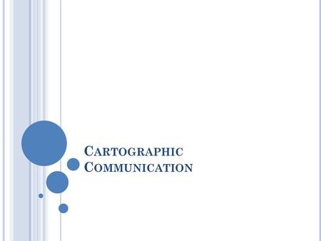 C ARTOGRAPHIC C OMMUNICATION. T WO T YPES OF M APS : Reference Maps - Show locations of places and geographic features - Absolute locations What are reference.