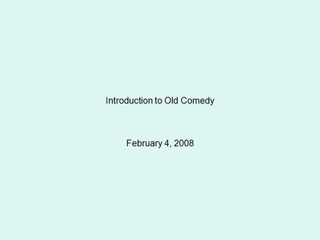 Introduction to Old Comedy February 4, 2008. Origins of Comedy  is a company of men singing in a festive manner Markers from 4th century show City.