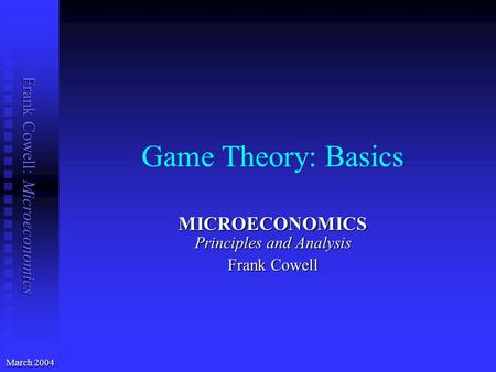 Frank Cowell: Microeconomics Game Theory: Basics MICROECONOMICS Principles and Analysis Frank Cowell March 2004.