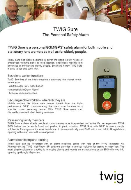 Reassuring family members TWIG Sure enables elderly people at home to enjoy more independent and active life. An ergonomic TWIG SOS button can be easily.