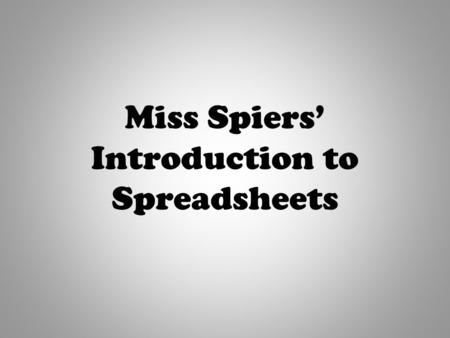 Miss Spiers’ Introduction to Spreadsheets. “ I know what a spreadsheet is, I can enter simple data into a spreadsheet.” By the end of this session, I.