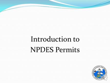 Introduction to NPDES Permits Introduction to NPDES Permits NPDES = National Pollutant Discharge Elimination System. Permit system required by Section.