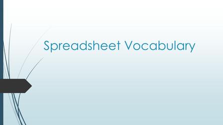 Spreadsheet Vocabulary.  Spreadsheet = an electronic document in which data is arranged in the rows and columns of a grid and can be manipulated and.