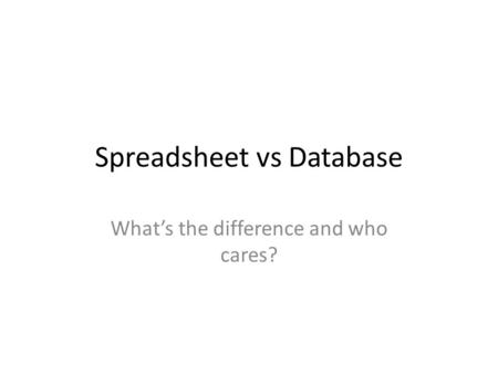 Spreadsheet vs Database What’s the difference and who cares?