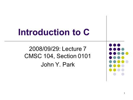 Introduction to C 2008/09/29: Lecture 7 CMSC 104, Section 0101 John Y. Park 1.